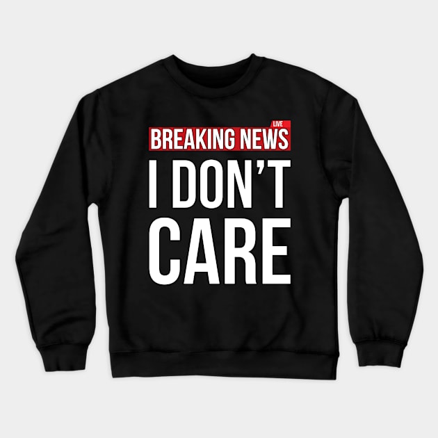 Breaking News I Don't Care Funny Sassy Sarcastic T-Shirt Crewneck Sweatshirt by SusurrationStudio